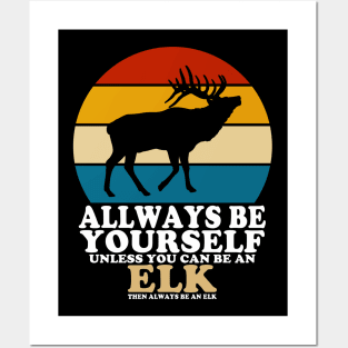 Always Be Yourself Unless You Can Be An Elk Posters and Art